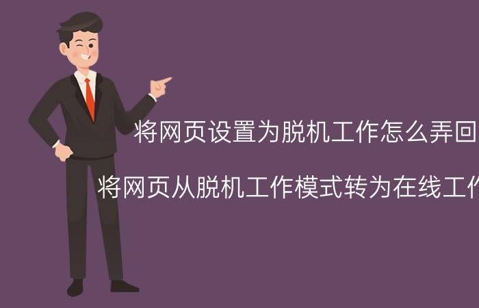 将网页设置为脱机工作怎么弄回来 将网页从脱机工作模式转为在线工作模式